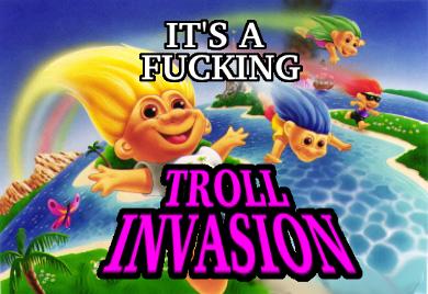 Name:  troll_invasion.jpg
Views: 2065
Size:  26.1 KB